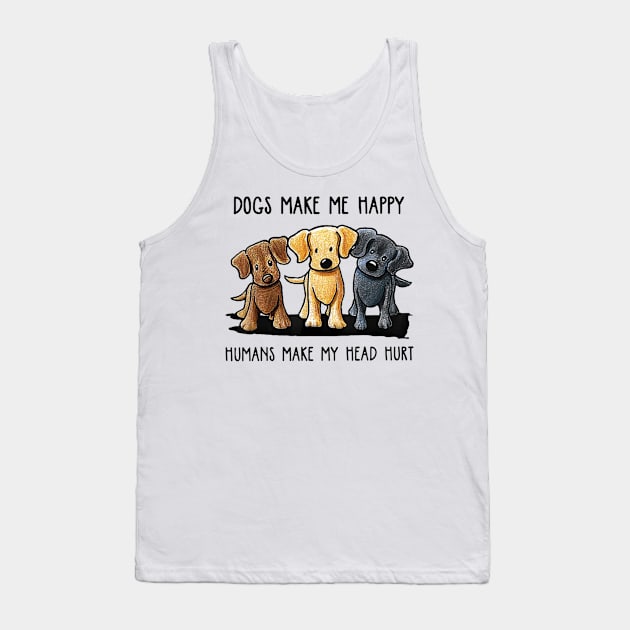 Dogs Make Me Happy Humans Make My Head Hurt Tank Top by martinyualiso